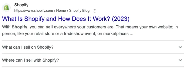 Example of an FAQ rich snippet. The title of this rich snippet is “What is Shopify and How Does it Work?”. The FAQs listed below are “What can I sell on Shopify?” and “Where can I sell with Shopify?”