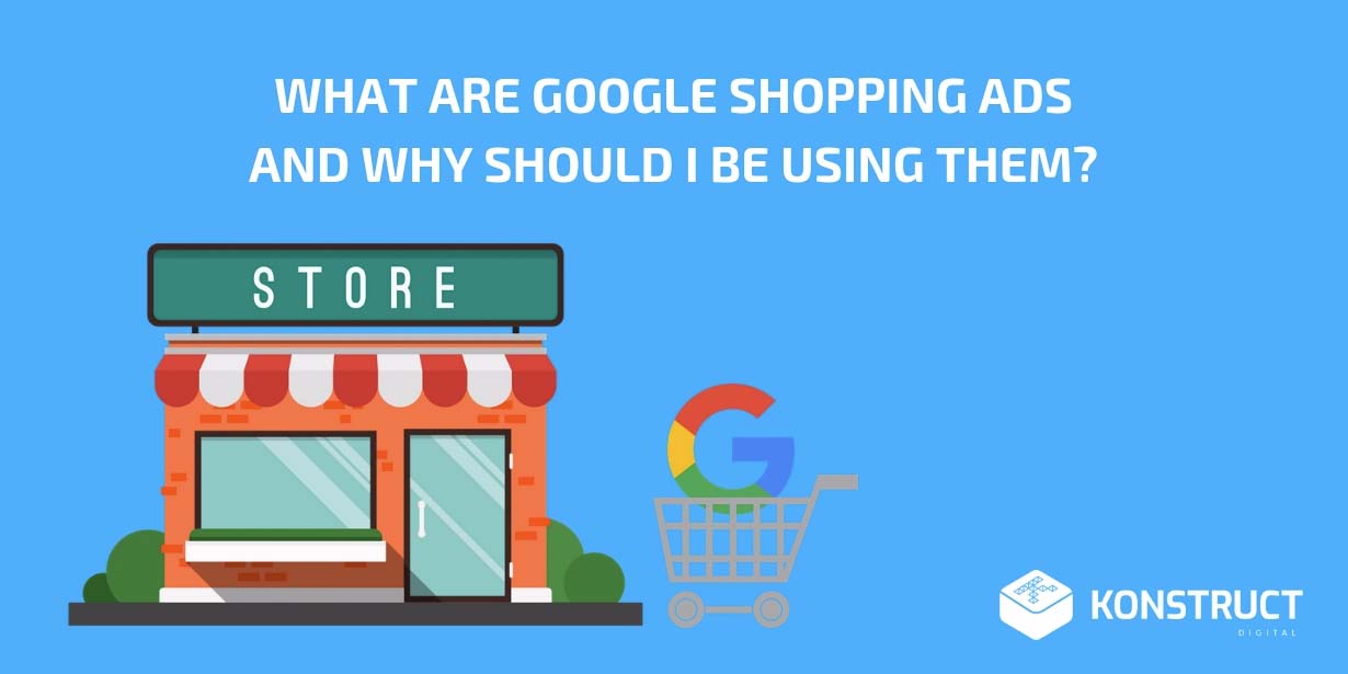 What are Google Shopping Ads and Why Should I be Using Them?