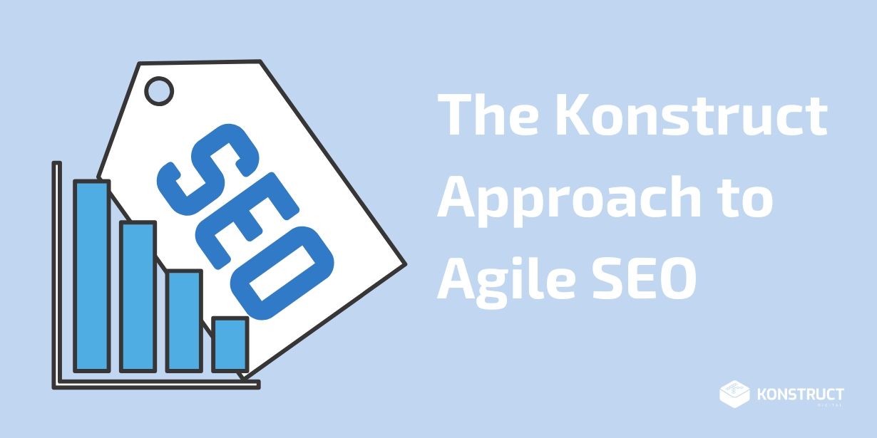 The Konstruct Approach to Agile SEO Campaigns.