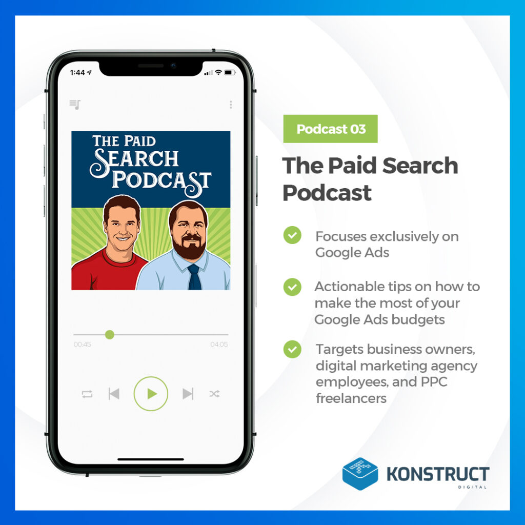 Podcast 3: The Paid Search Podcast 
- Focuses exclusively on Google Ads
- Actionable tips on how to make the most of your Google Ads budgets
- Targets business owners, digital marketing agency employees, and PPC freelancers