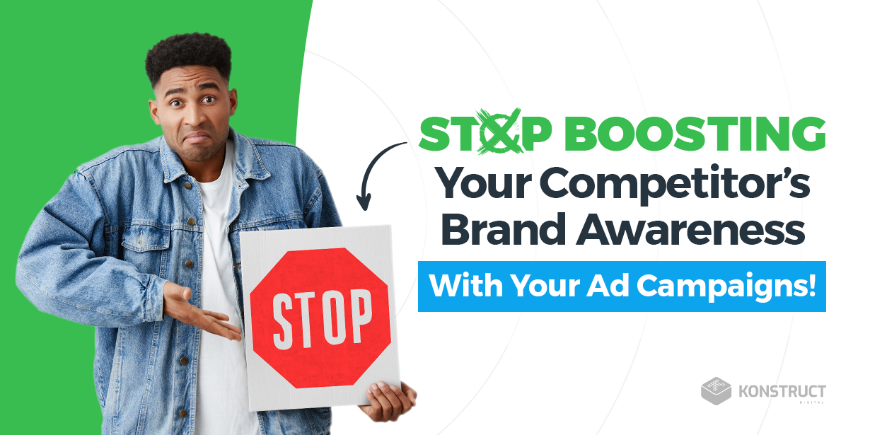 Stop Boosting Your Competitor's Brand Awareness With Your Ad Campaigns