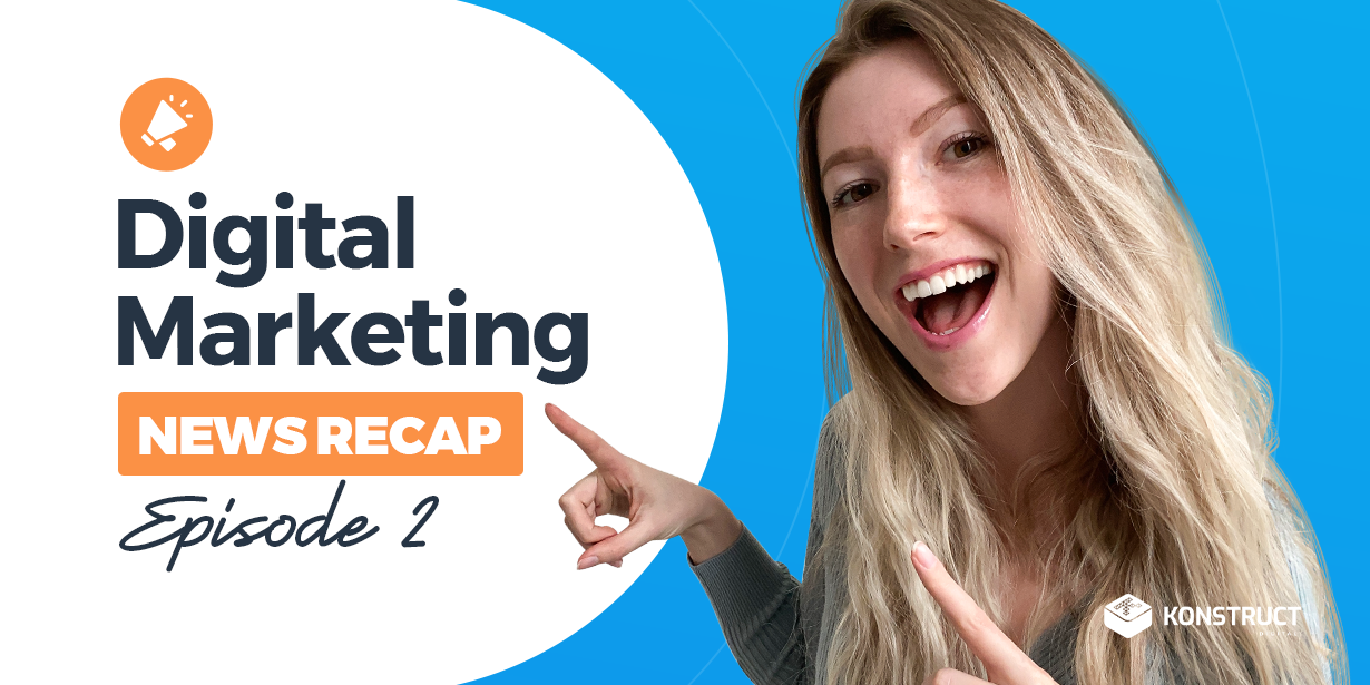 Digital Marketing News Recap Episode 2 Konstruct Digital
