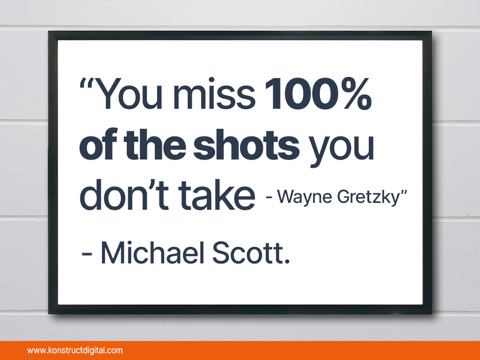 Text: “You miss 100% of the shots you don’t take”
- Wayne Gretzky - Michael Scott.
