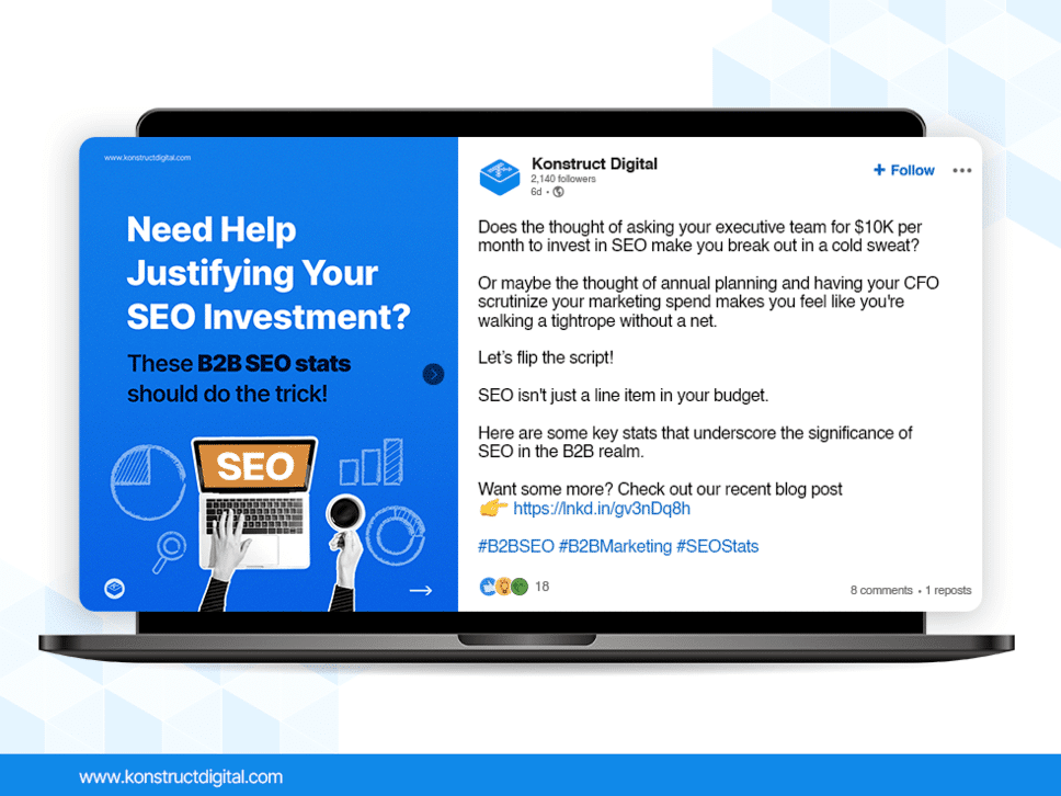 A LinkedIn post by Konstruct Digital with a pdf that says "Need Help Justifying Your SEO Investment? These B2B SEO stats should do the trick!"

The caption says: "Does the thought of asking your executive team for $10K per month to invest in SEO make you break out in a cold sweat? 

Or maybe the thought of annual planning and having your CFO scrutinize your marketing spend makes you feel like you're walking a tightrope without a net.

Let’s flip the script!

SEO isn't just a line item in your budget.

Here are some key stats that underscore the significance of SEO in the B2B realm.

Want some more? Check out our recent blog post 👉https://lnkd.in/gv3nDq8h

#B2BSEO #B2BMarketing #SEOStats"